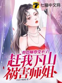 绝色师尊受不了,赶我下山祸害师姐