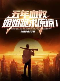 五年血奴,姐姐跪求原谅！