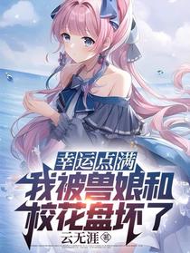 幸运点满,我被兽娘和校花盘坏了