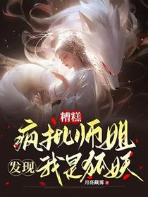 糟糕,疯批师姐发现我是狐妖！