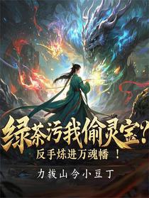 绿茶污我偷灵宝，反手炼进万魂幡
