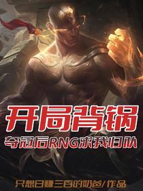 开局背锅，夺冠后RNG求我归队
