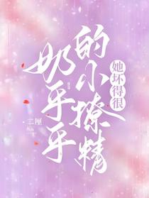 奶乎乎的小撩精她坏得很