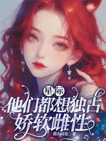 星际：他们都想独占娇软雌性