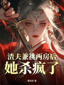 渣夫兼祧两房后，她杀疯了