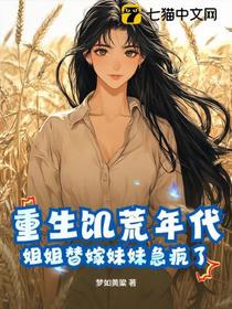 重生饥荒年代，姐姐替嫁妹妹急疯了