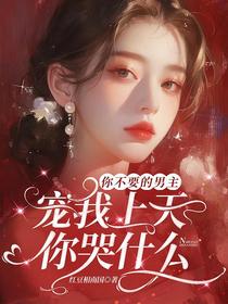 你不要的男主宠我上天，你哭什么