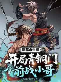 盗墓永生者，开局青铜门前战小哥