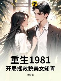 重生1981，开局拯救貌美女知青