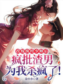 嫁纨绔少帅小叔后，渣男为我杀疯了