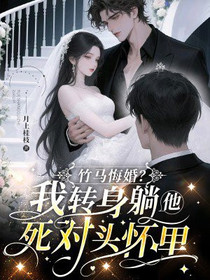 竹马悔婚？我转身躺他死对头怀里
